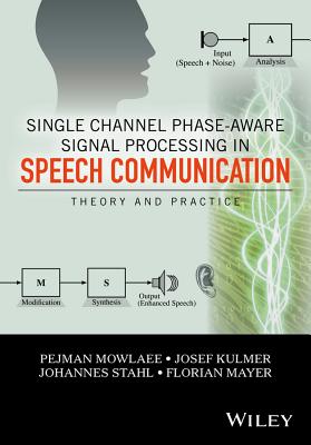 Single Channel Phase-Aware Signal Processing in Speech Communication: Theory and Practice - Mowlaee, Pejman, and Kulmer, Josef, and Stahl, Johannes