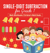 Single-Digit Subtraction for Grade 1: Math Workbooks Children's Math Books