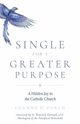 Single for a Greater Purpose: A Hidden Joy in the Catholic Church - Zurlo, Luanne