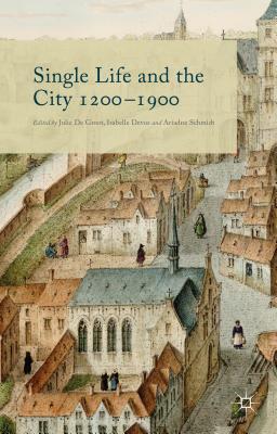 Single Life and the City, 1200-1900 - Devos, Isabelle (Editor), and De Groot, Julie (Editor), and Schmidt, Ariadne (Editor)