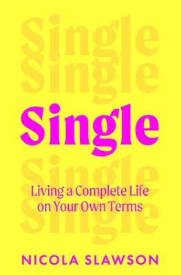 Single: Living a Complete Life on Your Own Terms - Slawson, Nicola