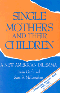 Single Mothers and Their Children: A New American Dilemma (Changing Domestic Priorities Series) - Garfinkel, Irwin