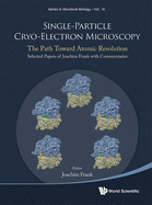 Single-particle Cryo-electron Microscopy: The Path Toward Atomic Resolution/ Selected Papers Of Joachim Frank With Commentaries