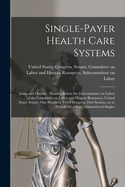 Single-payer Health Care Systems: Issues and Options: Hearing Before the Subcommittee on Labor of the Committee on Labor and Human Resources, United States Senate, One Hundred Third Congress, First Session, on to Provide for a State Administered Single-