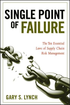Single Point of Failure: The 10 Essential Laws of Supply Chain Risk Management - Lynch, Gary S