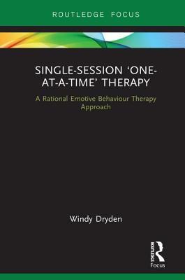 Single-Session 'One-at-a-Time' Therapy: A Rational Emotive Behaviour Therapy Approach - Dryden, Windy