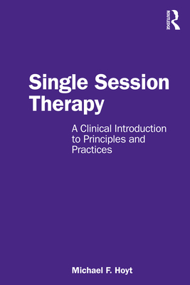 Single Session Therapy: A Clinical Introduction to Principles and Practices - Hoyt, Michael F