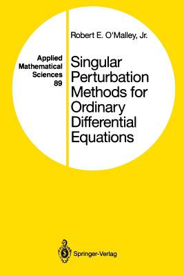 Singular Perturbation Methods for Ordinary Differential Equations - O'Malley