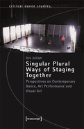 Singular Plural Ways of Staging Together: Perspectives on Contemporary Dance, Art Performance and Visual Art