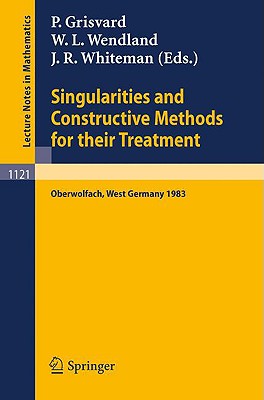 Singularities and Constructive Methods for Their Treatment: Proceedings of the Conference Held in Oberwolfach, West Germany, November 20-26, 1983 - Grisvard, Pierre (Editor), and Wendland, Wolfgang L (Editor), and Whiteman, John R (Editor)