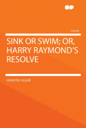 Sink or Swim; Or, Harry Raymond's Resolve