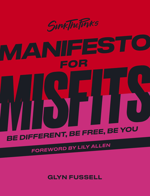 Sink the Pink's Manifesto for Misfits: Be Different, Be Free, Be You - Fussell, Glyn, and Allen, Lily (Foreword by)