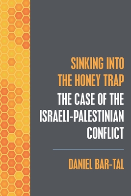 Sinking into the Honey Trap: The Case of the Israeli-Palestinian Conflict - Doron, Barbara (Translated by), and Bar-Tal, Daniel