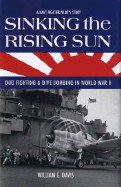 Sinking the Rising Sun: Dog Fighting & Dive Bombing in World War II: A Navy Fighter Pilot's Story - Davis, William E, Jr., and Winters, Jonathan (Foreword by)