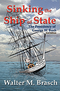 Sinking the Ship of State: The Presidency of George W. Bush 2nd Edition