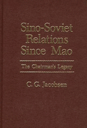 Sino-Soviet Relations Since Mao: The Chairman's Legacy