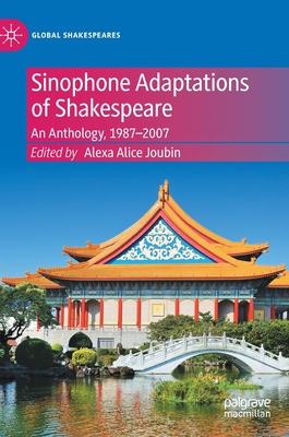 Sinophone Adaptations of Shakespeare: An Anthology, 1987-2007 - Joubin, Alexa Alice (Editor)