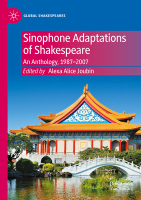 Sinophone Adaptations of Shakespeare: An Anthology, 1987-2007 - Joubin, Alexa Alice (Editor)