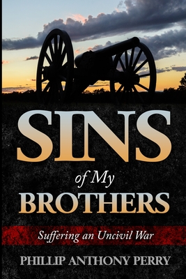 Sins of My Brothers: Suffering an Uncivil War - Perry, Phillip Anthony