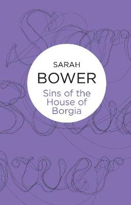 Sins of the House of Borgia - Bower, Sarah, MD