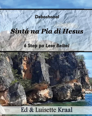 Sinta na Pia di Hesus: Devoshonal 6 Stap pa Lesa Beibel Hende Homber Baranka - Kraal, Edmond M, and Kraal, Luisette Carmen