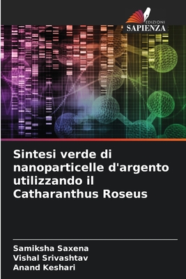 Sintesi verde di nanoparticelle d'argento utilizzando il Catharanthus Roseus - Saxena, Samiksha, and Srivashtav, Vishal, and Keshari, Anand