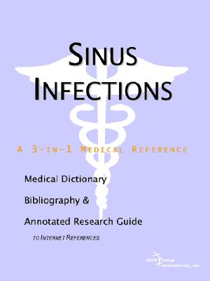 Sinus Infections - A Medical Dictionary, Bibliography, and Annotated Research Guide to Internet References - Icon Health Publications