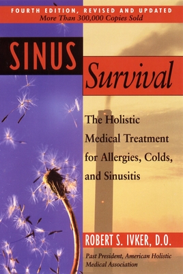 Sinus Survival: The Holistic Medical Treatment for Sinusitis, Allergies, and Colds - Ivker, Robert S