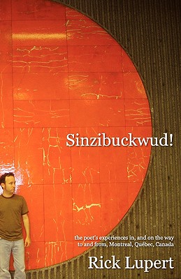 Sinzibuckwud!: The poet's experiences in, and on the way to and from, Montreal, Qubec, Canada - Lupert, Rick
