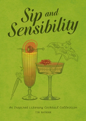 Sip and Sensibility: An Inspired Literary Cocktail Collection - Rayborn, Tim