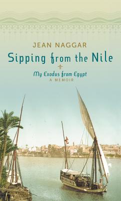 Sipping from the Nile: My Exodus from Egypt - Naggar, Jean