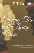 Sipping Tea in the Living Room: Designed for Life: A Masterpiece in the Maker's Hand