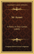 Sir Aymer: A Poem, in Four Cantos (1849)