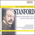 Sir Charles Villiers Stanford: Piano Concerto No. 3; Cello Concerto