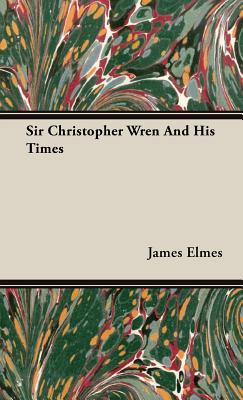 Sir Christopher Wren And His Times - Elmes, James
