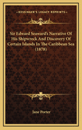 Sir Edward Seaward's Narrative of His Shipwreck and Discovery of Certain Islands in the Caribbean Sea, with a Detail of Many Extraordinary and Highly Interesting Events in His Life, from the Year 1733 to 1749