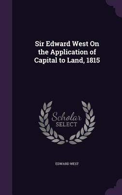 Sir Edward West On the Application of Capital to Land, 1815 - West, Edward, Sir