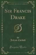 Sir Francis Drake (Classic Reprint)