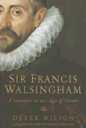 Sir Francis Walsingham: A Courtier in an Age of Terror