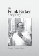 Sir Frank Packer: A Biography