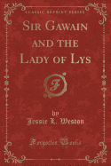Sir Gawain and the Lady of Lys (Classic Reprint)