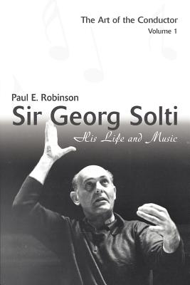 Sir Georg Solti: His Life and Music - Robinson, Paul E