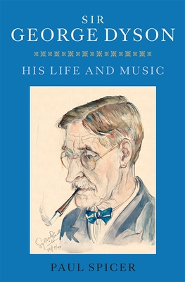 Sir George Dyson: His Life and Music - Spicer, Paul