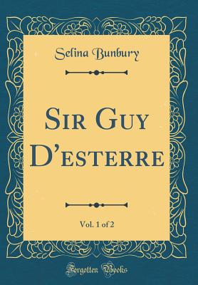 Sir Guy d'Esterre, Vol. 1 of 2 (Classic Reprint) - Bunbury, Selina