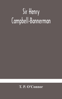 Sir Henry Campbell-Bannerman - P O'Connor, T