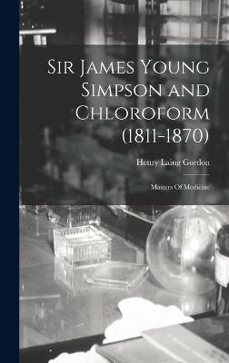 Sir James Young Simpson and Chloroform (1811-1870): Masters Of Medicine - Gordon, Henry Laing