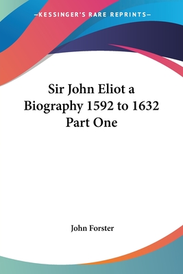 Sir John Eliot a Biography 1592 to 1632 Part One - Forster, John