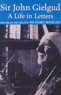 Sir John Gielgud: A Life in Letters