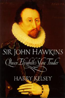 Sir John Hawkins: Queen Elizabeth's Slave Trader - Kelsey, Harry, Mr.