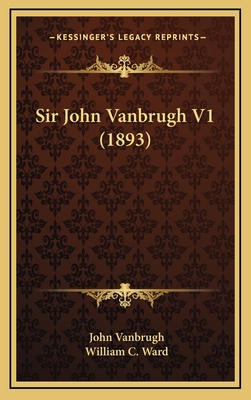 Sir John Vanbrugh V1 (1893) - Vanbrugh, John, and Ward, William C (Editor)